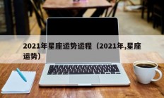 2021年星座运势运程（2021年,星座运势）