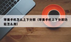 苹果手机怎么上下分屏（苹果手机上下分屏功能怎么用）