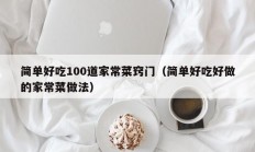 简单好吃100道家常菜窍门（简单好吃好做的家常菜做法）