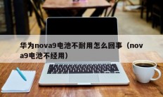 华为nova9电池不耐用怎么回事（nova9电池不经用）