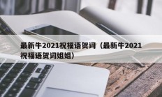 最新牛2021祝福语贺词（最新牛2021祝福语贺词姐姐）