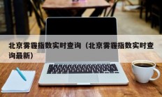 北京雾霾指数实时查询（北京雾霾指数实时查询最新）