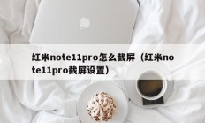 红米note11pro怎么截屏（红米note11pro截屏设置）