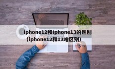 iphone12和iphone13的区别（iphone12和13啥区别）