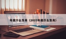 
年属什么生肖（2023年属什么生肖）