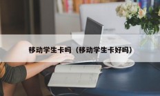 移动学生卡吗（移动学生卡好吗）