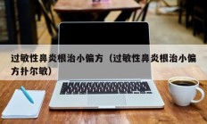 过敏性鼻炎根治小偏方（过敏性鼻炎根治小偏方扑尔敏）