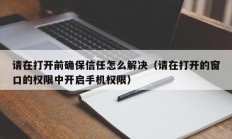 请在打开前确保信任怎么解决（请在打开的窗口的权限中开启手机权限）