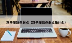 双子座致命弱点（双子座致命弱点是什么）