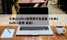 小米11ultra背屏调不出桌面（小米11ultra背屏 桌面）