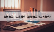 去新西兰打工靠谱吗（去新西兰打工可靠吗）