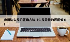 啤酒洗头发的正确方法（生发最快的民间偏方）