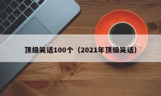 顶级笑话100个（2021年顶级笑话）