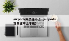 airpods突然连不上（airpods突然连不上手机）