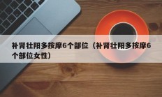 补肾壮阳多按摩6个部位（补肾壮阳多按摩6个部位女性）