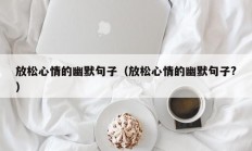 放松心情的幽默句子（放松心情的幽默句子?）