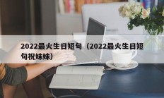 2022最火生日短句（2022最火生日短句祝妹妹）