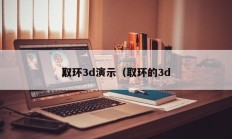 取环3d演示（取环的3d
）