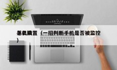 手机防
怎么设置（一招判断手机是否被监控）