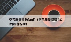 空气质量指数(aqi)（空气质量指数AQI的评价标准）