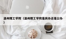 温州理工学院（温州理工学院是民办还是公办）