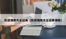 伤感情歌大全经典（伤感情歌大全经典情歌）