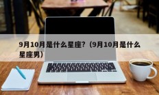 9月10月是什么星座?（9月10月是什么星座男）