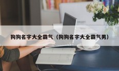 狗狗名字大全霸气（狗狗名字大全霸气男）