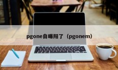 pgone自曝阳了（pgonem）