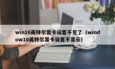 win10英特尔显卡设置不见了（window10英特尔显卡设置不显示）