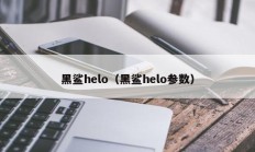 黑鲨helo（黑鲨helo参数）