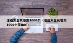 谜语大全及答案1000个（谜语大全及答案1000个简单的）