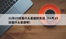 11月25日是什么星座的生日（11月25日是什么星座呢）