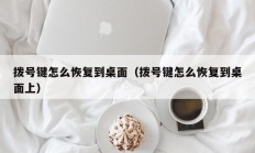 拨号键怎么恢复到桌面（拨号键怎么恢复到桌面上）