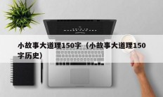 小故事大道理150字（小故事大道理150字历史）