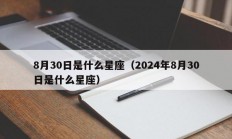 8月30日是什么星座（2024年8月30日是什么星座）