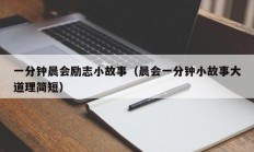 一分钟晨会励志小故事（晨会一分钟小故事大道理简短）