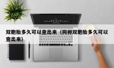 双胞胎多久可以查出来（同卵双胞胎多久可以查出来）