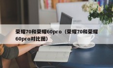 荣耀70和荣耀60pro（荣耀70和荣耀60pro对比图）