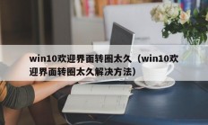 win10欢迎界面转圈太久（win10欢迎界面转圈太久解决方法）