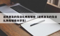 送男朋友的生日礼物有哪些（送男朋友的生日礼物有哪些大学生）