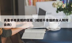 夫妻早晚离婚的征兆（婚姻不幸福的女人如何自救）