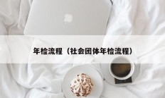 年检流程（社会团体年检流程）