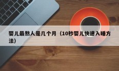 婴儿最熬人是几个月（10秒婴儿快速入睡方法）