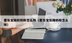 君乐宝旗帜奶粉怎么样（君乐宝乐臻奶粉怎么样）