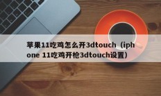 苹果11吃鸡怎么开3dtouch（iphone 11吃鸡开枪3dtouch设置）