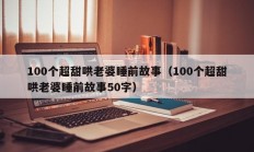 100个超甜哄老婆睡前故事（100个超甜哄老婆睡前故事50字）