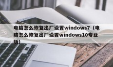 电脑怎么恢复出厂设置windows7（电脑怎么恢复出厂设置windows10专业版）