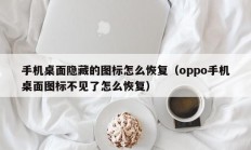 手机桌面隐藏的图标怎么恢复（oppo手机桌面图标不见了怎么恢复）