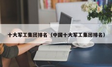 十大军工集团排名（中国十大军工集团排名）